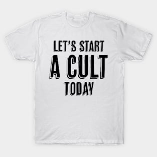 Let's Start a Cult Today T-Shirt